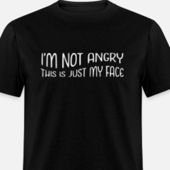 I'm Not Angry This Is Just My Face - Picture 1 of 1